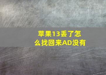 苹果13丢了怎么找回来AD没有