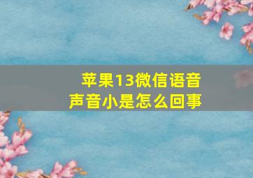 苹果13微信语音声音小是怎么回事