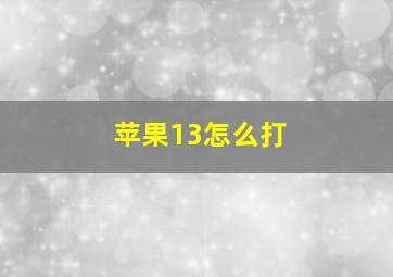 苹果13怎么打