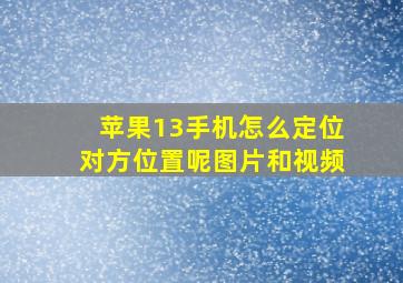 苹果13手机怎么定位对方位置呢图片和视频