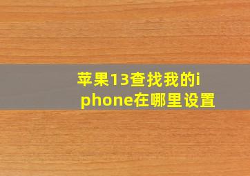 苹果13查找我的iphone在哪里设置