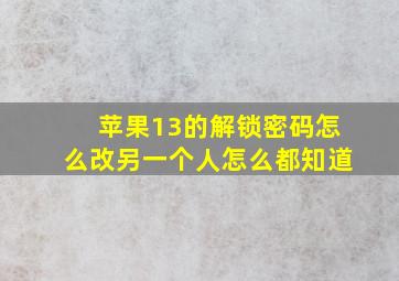 苹果13的解锁密码怎么改另一个人怎么都知道