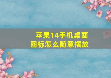 苹果14手机桌面图标怎么随意摆放