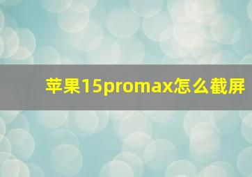 苹果15promax怎么截屏