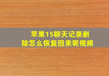 苹果15聊天记录删除怎么恢复回来呢视频