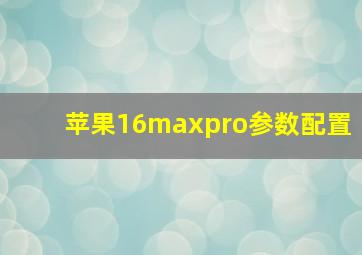 苹果16maxpro参数配置