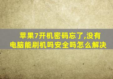 苹果7开机密码忘了,没有电脑能刷机吗安全吗怎么解决