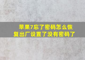 苹果7忘了密码怎么恢复出厂设置了没有密码了