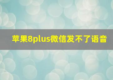 苹果8plus微信发不了语音