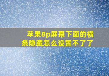 苹果8p屏幕下面的横条隐藏怎么设置不了了