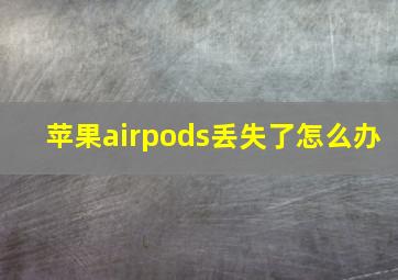 苹果airpods丢失了怎么办