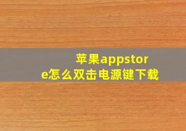 苹果appstore怎么双击电源键下载