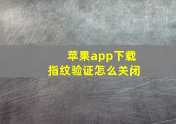 苹果app下载指纹验证怎么关闭