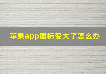 苹果app图标变大了怎么办