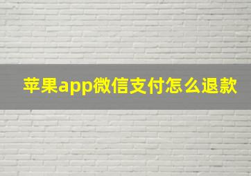 苹果app微信支付怎么退款