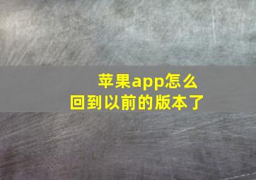 苹果app怎么回到以前的版本了