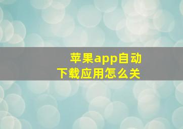 苹果app自动下载应用怎么关