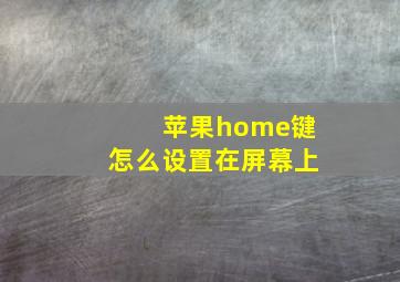 苹果home键怎么设置在屏幕上