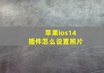 苹果ios14插件怎么设置照片