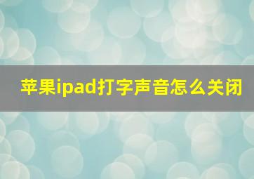 苹果ipad打字声音怎么关闭