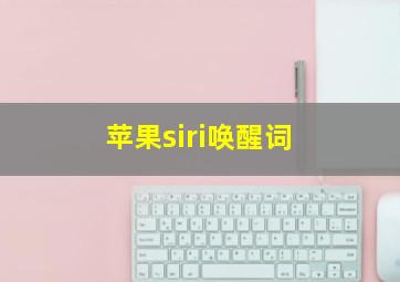 苹果siri唤醒词