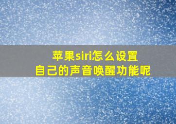 苹果siri怎么设置自己的声音唤醒功能呢