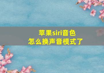 苹果siri音色怎么换声音模式了