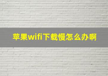 苹果wifi下载慢怎么办啊