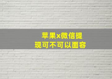 苹果x微信提现可不可以面容