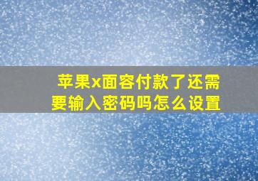 苹果x面容付款了还需要输入密码吗怎么设置