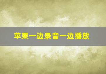 苹果一边录音一边播放