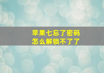 苹果七忘了密码怎么解锁不了了