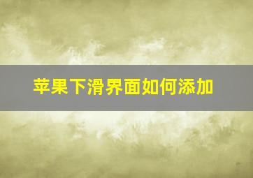 苹果下滑界面如何添加