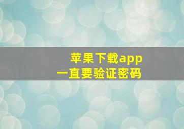 苹果下载app一直要验证密码