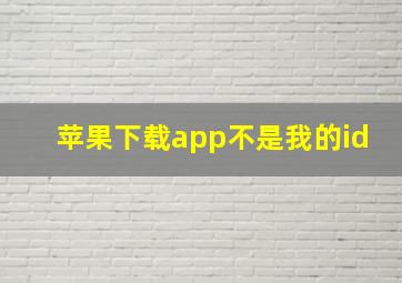 苹果下载app不是我的id