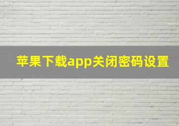 苹果下载app关闭密码设置