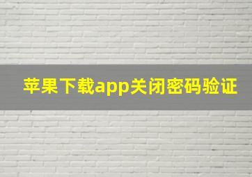 苹果下载app关闭密码验证