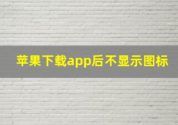 苹果下载app后不显示图标