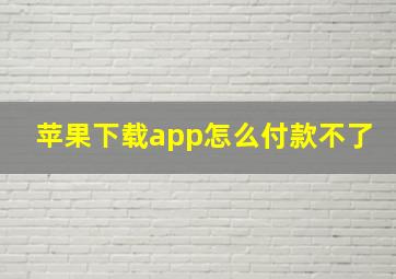 苹果下载app怎么付款不了