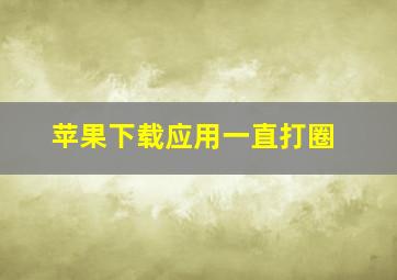 苹果下载应用一直打圈