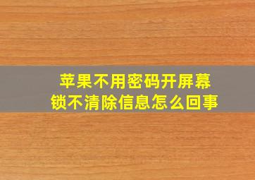 苹果不用密码开屏幕锁不清除信息怎么回事