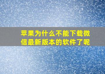 苹果为什么不能下载微信最新版本的软件了呢