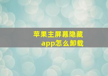 苹果主屏幕隐藏app怎么卸载