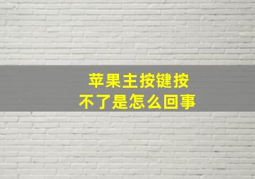 苹果主按键按不了是怎么回事