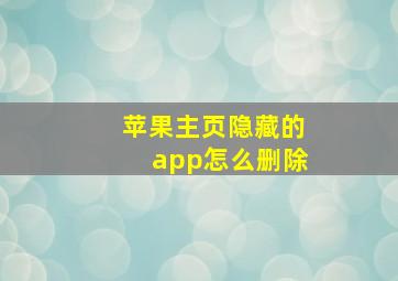 苹果主页隐藏的app怎么删除