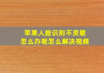 苹果人脸识别不灵敏怎么办呢怎么解决视频