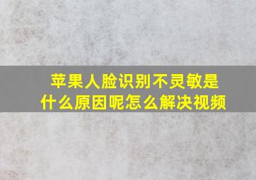 苹果人脸识别不灵敏是什么原因呢怎么解决视频