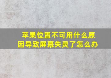 苹果位置不可用什么原因导致屏幕失灵了怎么办