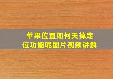 苹果位置如何关掉定位功能呢图片视频讲解