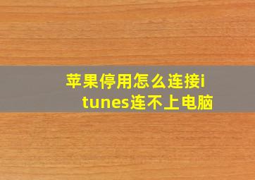 苹果停用怎么连接itunes连不上电脑